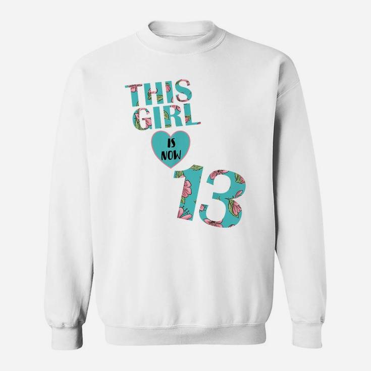 This Girl Is Now 13 Years Old - Flower 13Th Birthday Party Sweatshirt