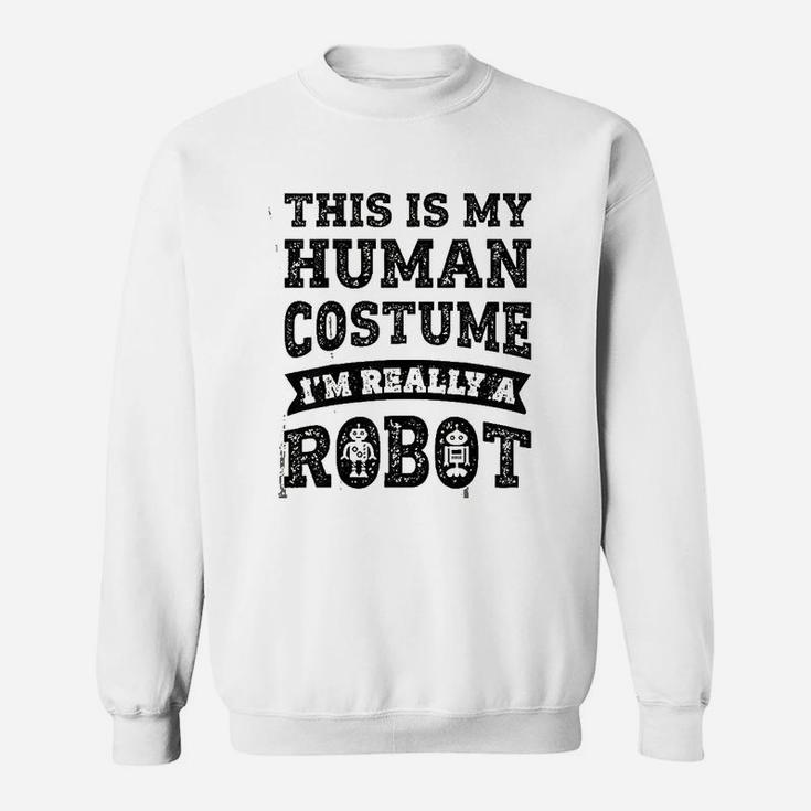 This Is My Human Costume I Am Really A Robot Sweatshirt