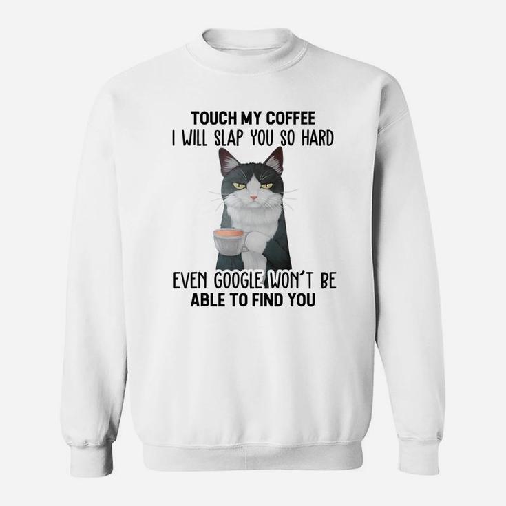 Touch My Coffee I Will Slap You So Hard Cat Coffee Lovers Sweatshirt