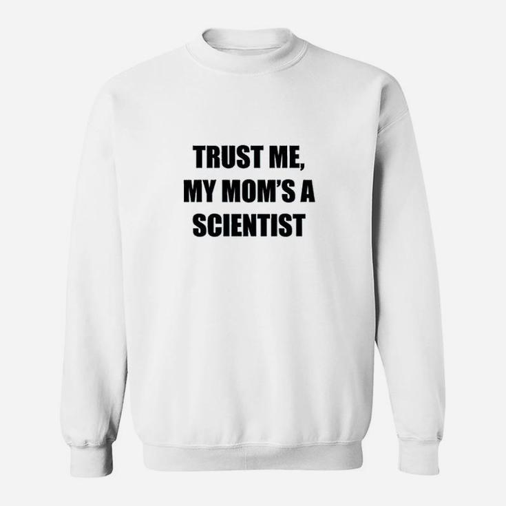 Trust Me My Moms A Scientist Sweatshirt