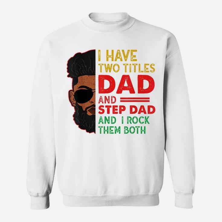 Two Titles Dad Step Dad Juneteenth Funny Black Fathers Day Sweatshirt