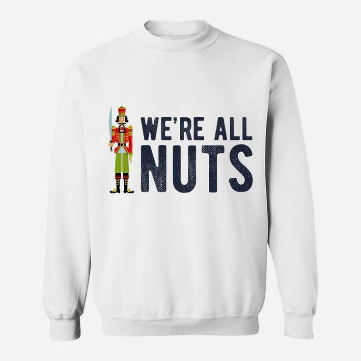 We're All Nuts Funny Nutcracker Christmas Ballet Family Gift Sweatshirt