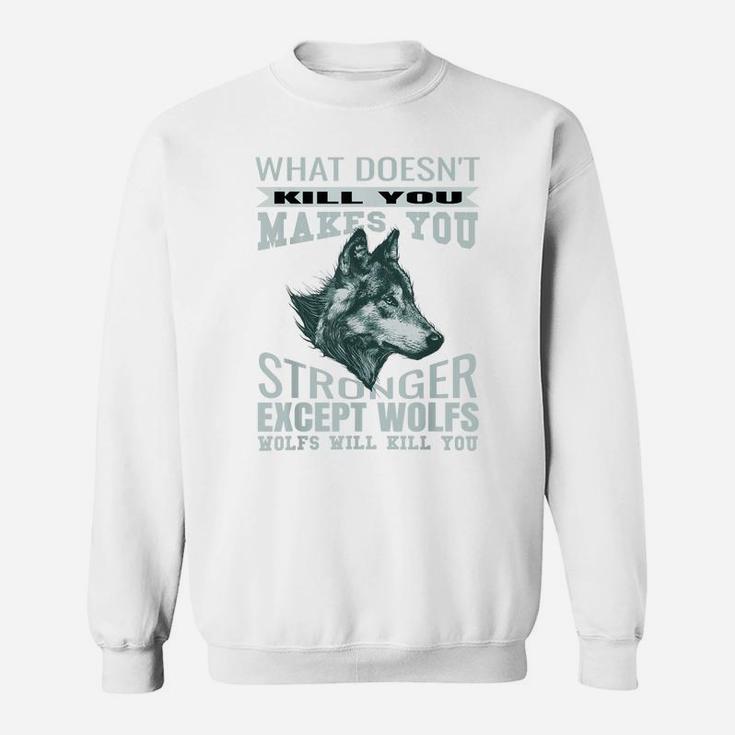 What Doesn't Kill You Makes You Stronger Except Wolfs Sweatshirt