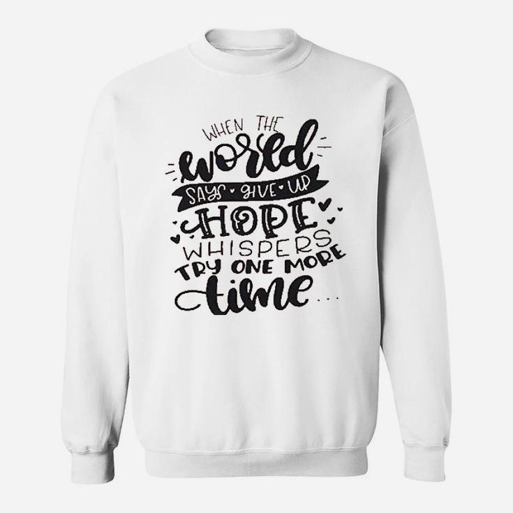 When The World Says Give Up Hope Sweatshirt