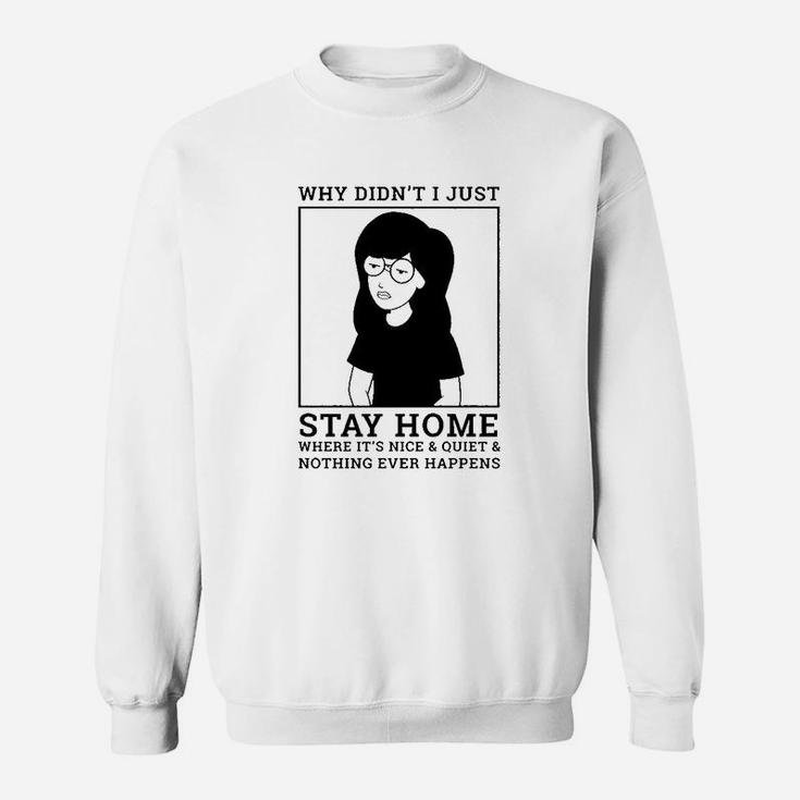 Why Didnt I Just Stay Home Sweatshirt