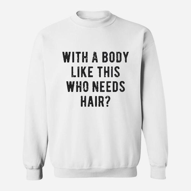 With A Body Like This Who Needs Hair Funny Balding Dad Bod Sweatshirt
