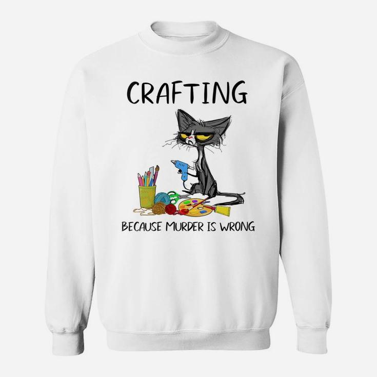 Womens Crafting Because Murder Is Wrong - Funny Cat Sweatshirt
