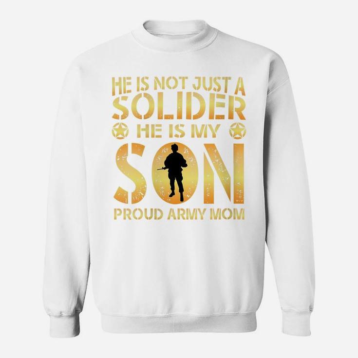 Womens He Is Not Just A Solider He Is My Son Proud Army Mom Sweatshirt