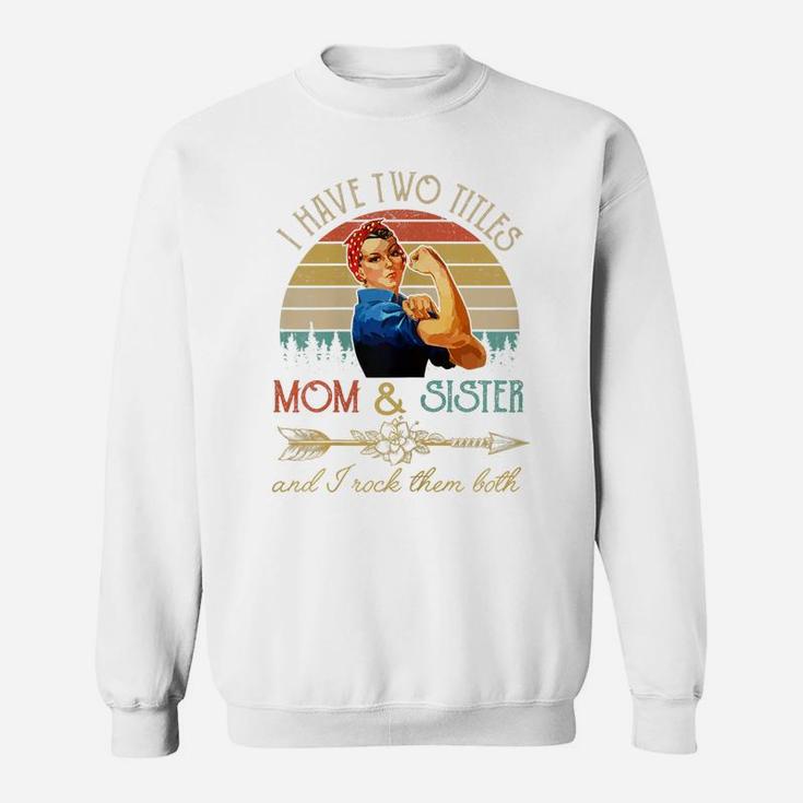 Womens I Have Two Titles Mom And Sister Funny Mothers Day Gift Sweatshirt