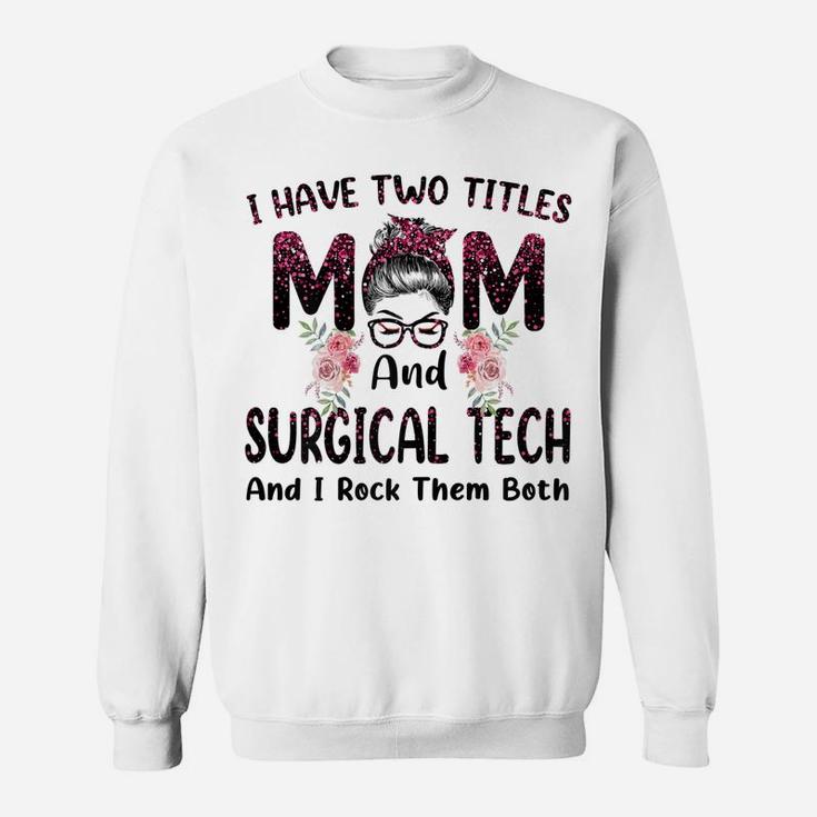 Womens I Have Two Titles Mom & Surgical Tech Floral Mothers Day Sweatshirt