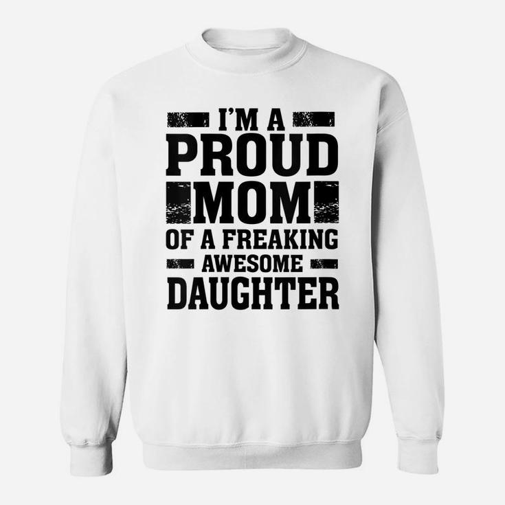 Womens I'm A Proud Mom Of A Freaking Awesome Daughter - Mother Sweatshirt