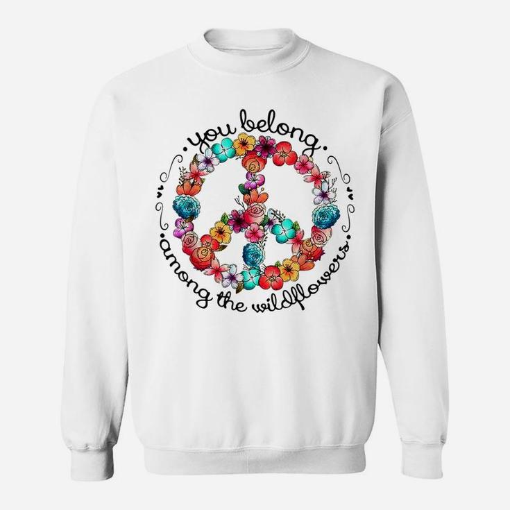 You Belong Among The Wildflower Hippie Flower Lovers Sweatshirt