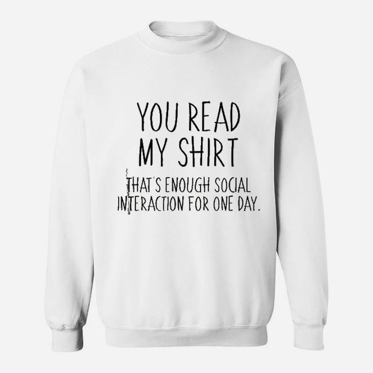 You Read My Shirt That Is Enough Social Interaction For One Day Sweatshirt