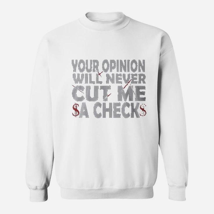 Your Opinion Will Never Cut Me A Check Sweatshirt