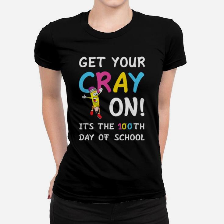 100Th Day Of School Get Your Cray On Teacher Women T-shirt