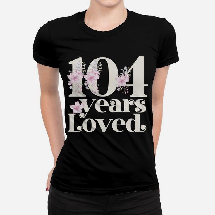 104 Years Loved | Grandma 104Th Birthday Party 104 Year Old Sweatshirt Women T-shirt