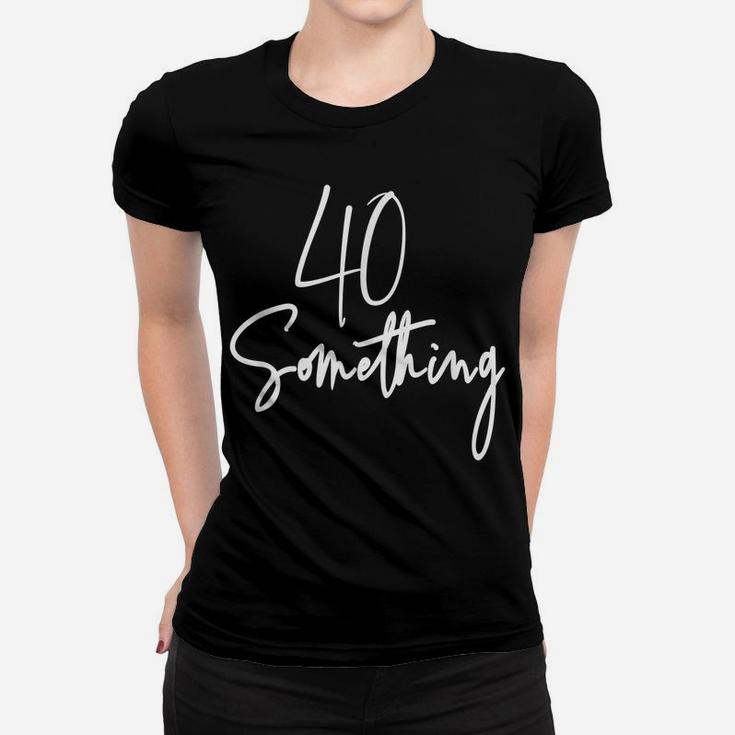40 Something Birthday Party Gift For 40Th Thru 49Th Women T-shirt