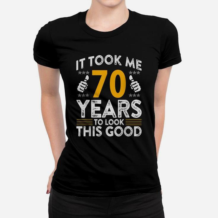 70Th Birthday It Tee Took Me 70 Years Good Funny 70 Year Old Women T-shirt