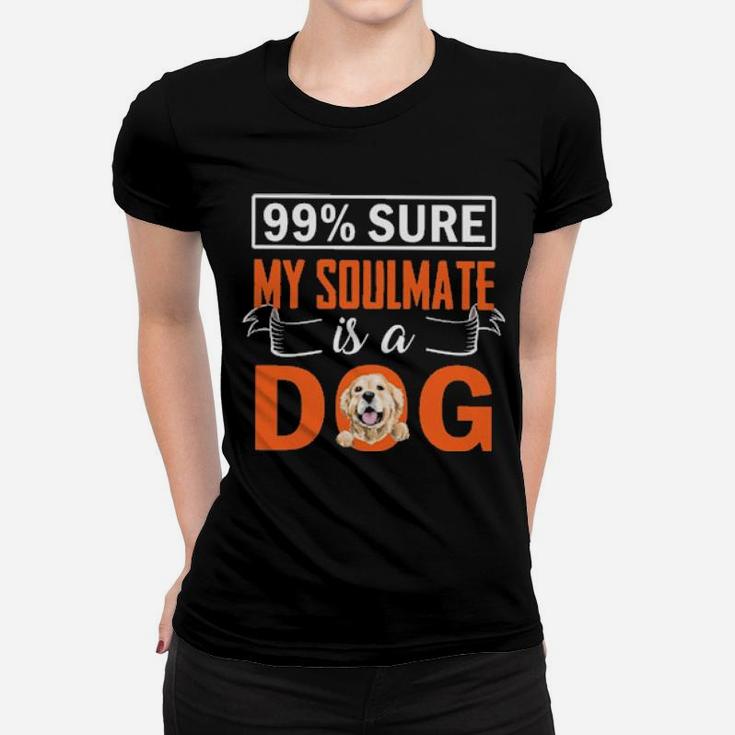 99 Percent  Sure My Soulmate Is A Dog Women T-shirt