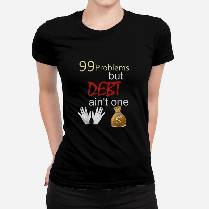 99 Problems But Debt Ain't One Women T-shirt