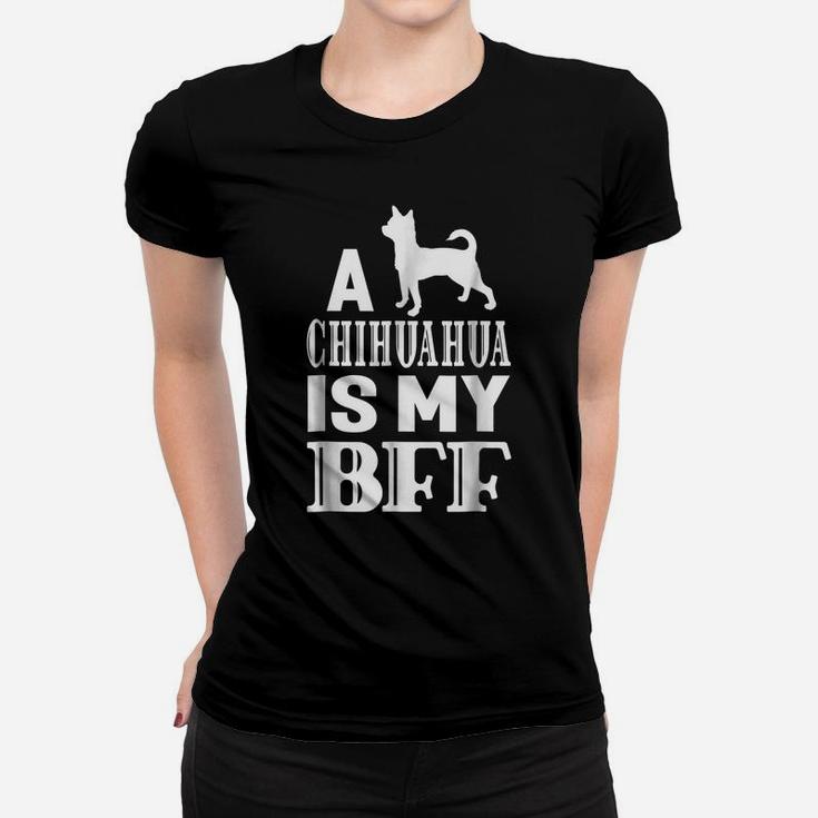 A Chihuahua Dog Is My Bff Best Friend Animal Gift T-Shirt Women T-shirt