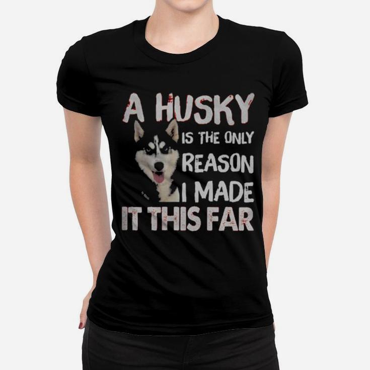 A Husky Is The Only Reason I Made It This Far Women T-shirt