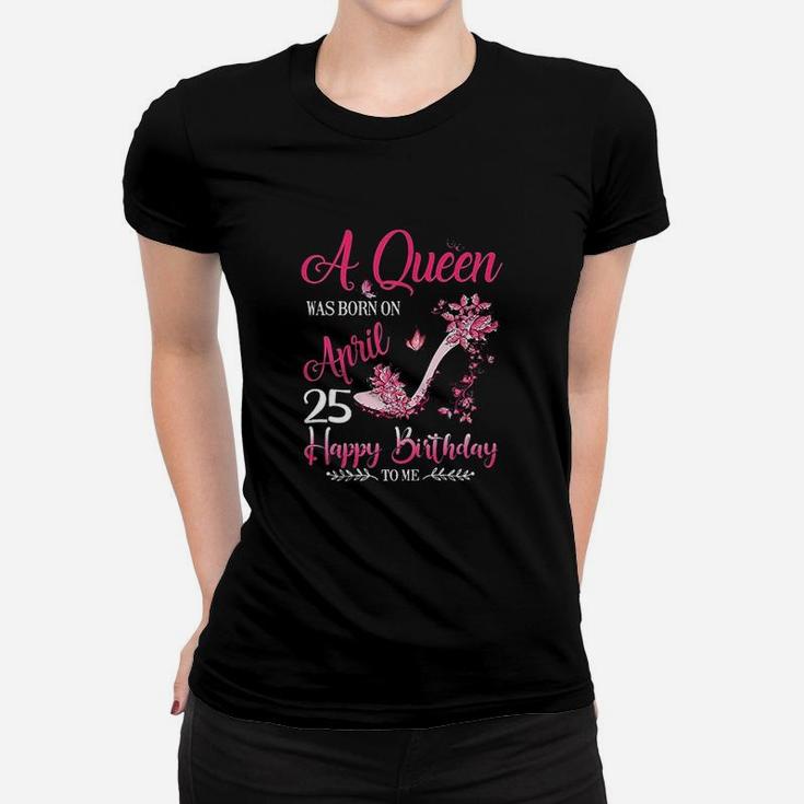 A Queen Was Born On April 25 Women T-shirt