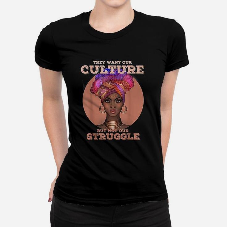 They Want Our Culture Not Our Struggle Black History Women T-Shirt