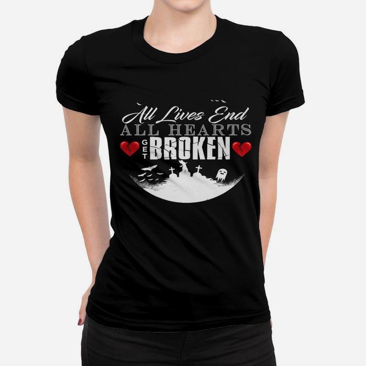 All Hearts Get Broken All Lives End Dark Humor Sarcasm Women T-shirt