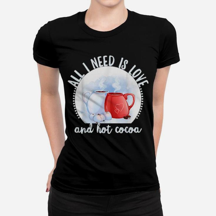 All I Need Is Love And Hot Cocoa Valentines Day Women T-shirt