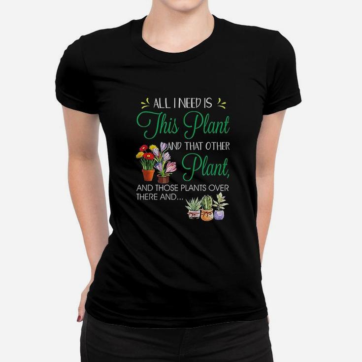 All I Need Is This Plant Gardening Plants Lover Women T-shirt