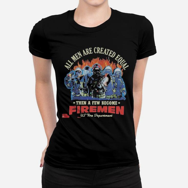 All Men Are Created Equal Then A Few Become Firemen Us Fire Department Women T-shirt