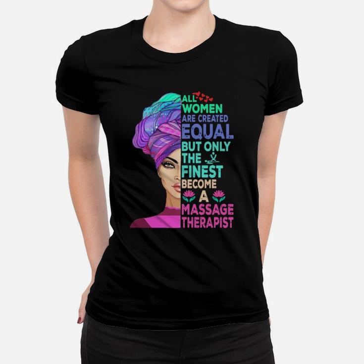 All Women Are Created Equal But Only The Finest Become A Massage Therapist Women T-shirt