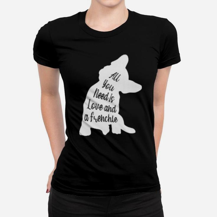 All You Need Is Love And A Frenchie Women T-shirt
