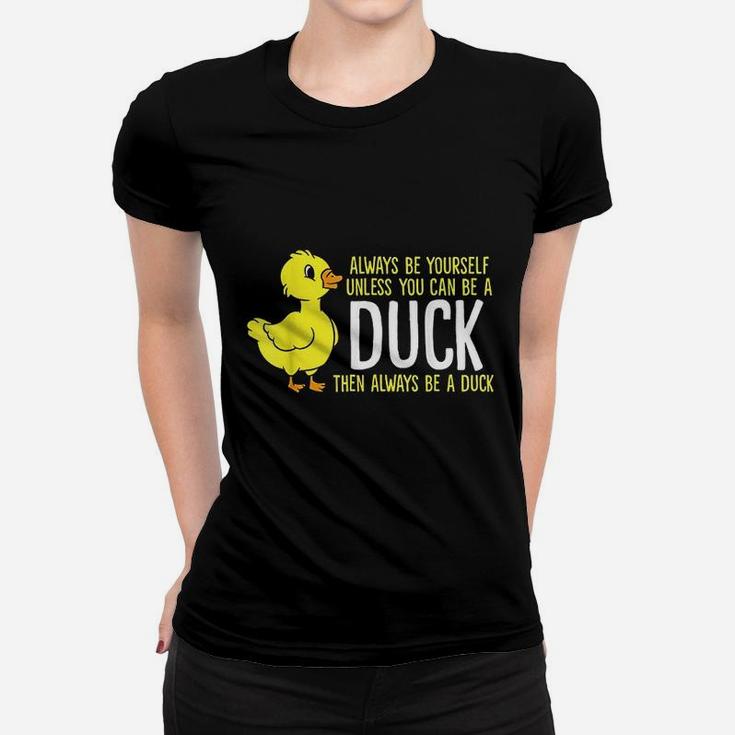 Always Be Yourself Unless You Can Be A Duck Women T-shirt