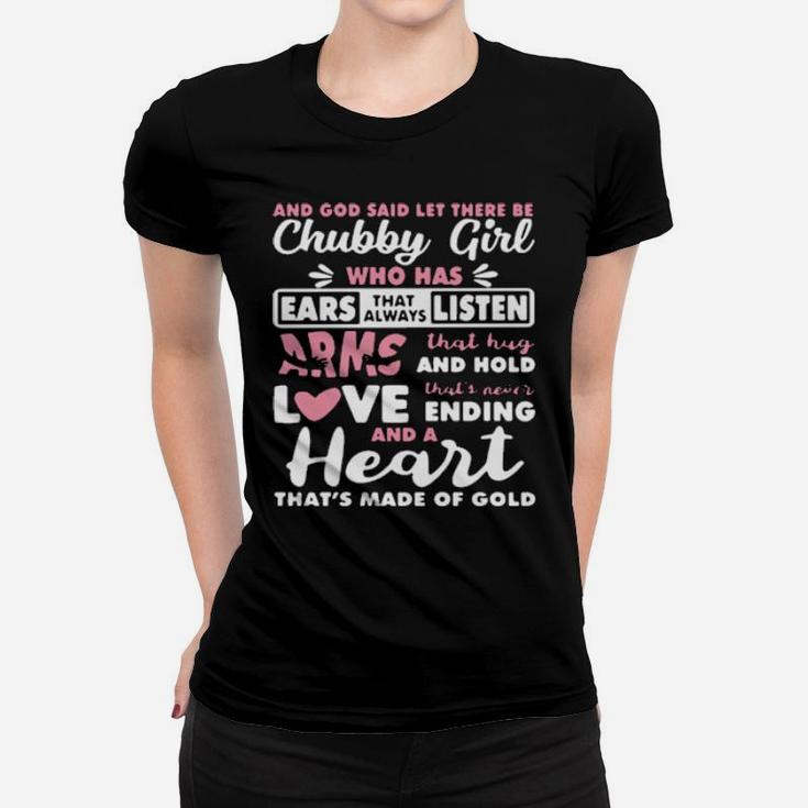 And God Said Let There Be Chubby Girl Who Has Ears That Always Listen Arms That Hug And Hold Love Women T-shirt