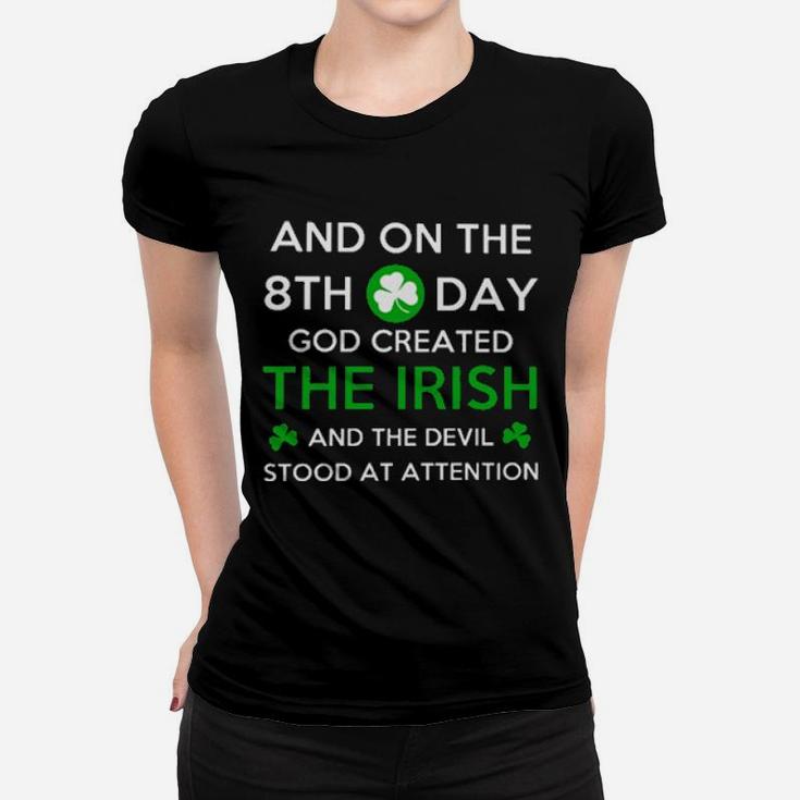 And On The 8Th Day God Created The Irish And The Devil Stood At Attention Women T-shirt