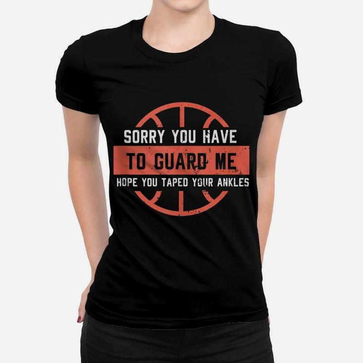 Ankle Breaker Basketball I Sorry You Have To Guard Me Funny Women T-shirt