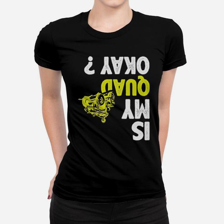 Atv Racing Lovers Is My Quad Okay Women T-shirt
