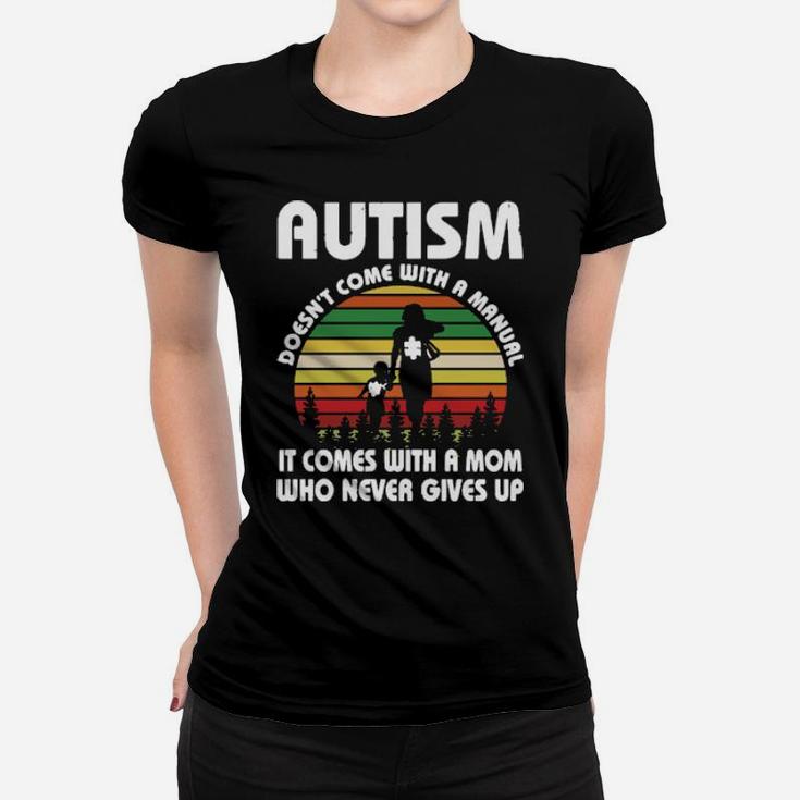 Autism Doesnt Come With A Manual It Comes With A Mom Who Never Gives Up Vintage Women T-shirt