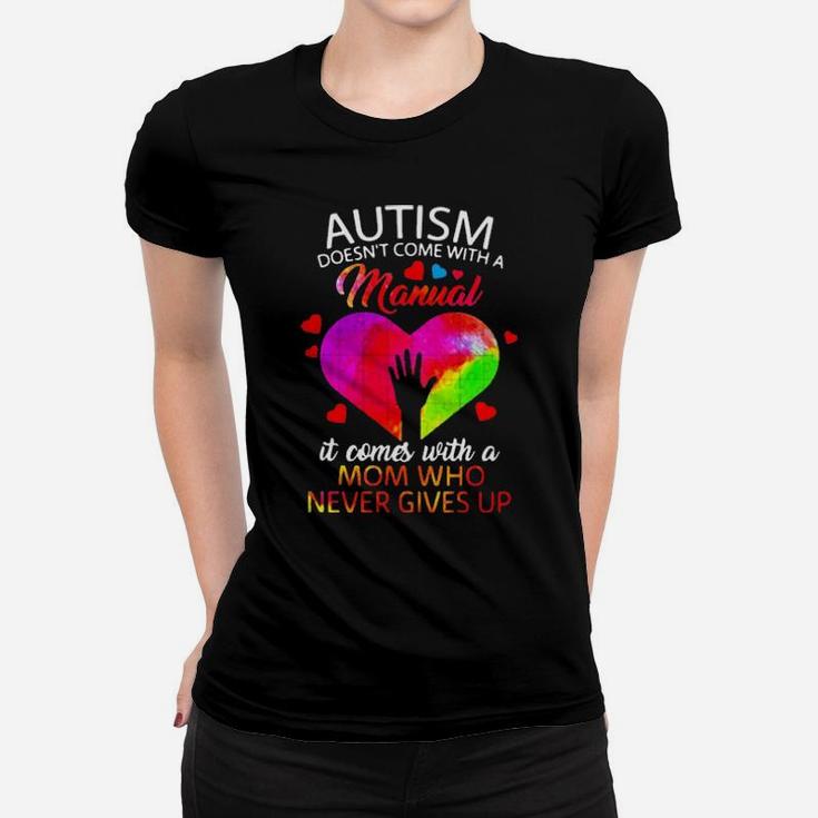 Autism Doesnt Come With A Manual It Comes With A Mom Who Never Gives Up Women T-shirt