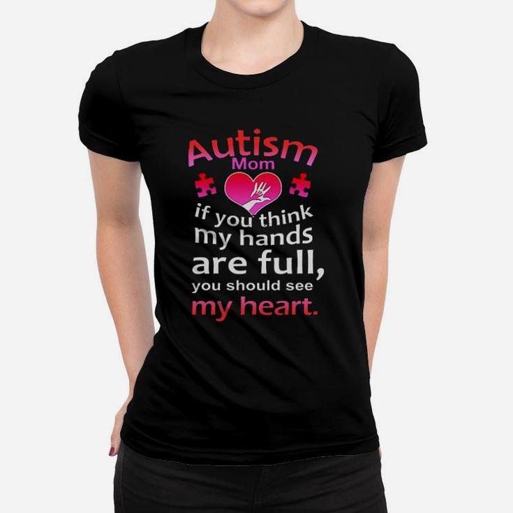 Autism Mom If You Think My Hands Are Full You Should See My Heart Women T-shirt