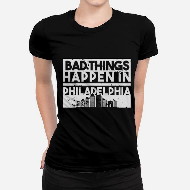 Bad Things Happen In Life Distressed Design Philadelphia Women T-shirt