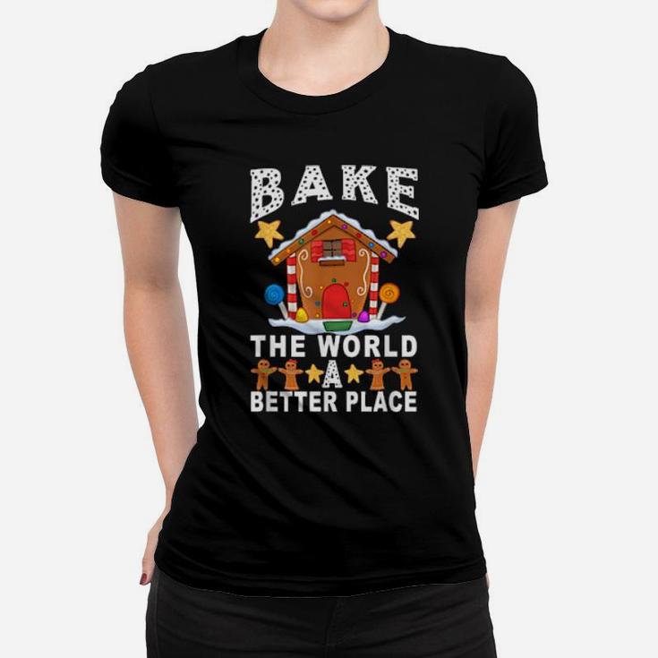 Bake The World A Better Place Gingerbread Xmas Baking Women T-shirt
