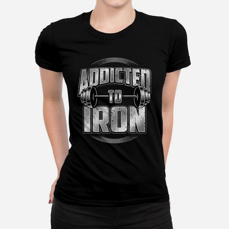 Barbell Workout Addicted To Iron Fitness Weightlifting Gym Women T-shirt