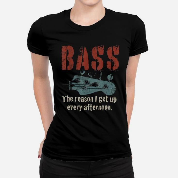 Bass Guitar The Reason I Get Up Every Afternoon Funny Gift Women T-shirt