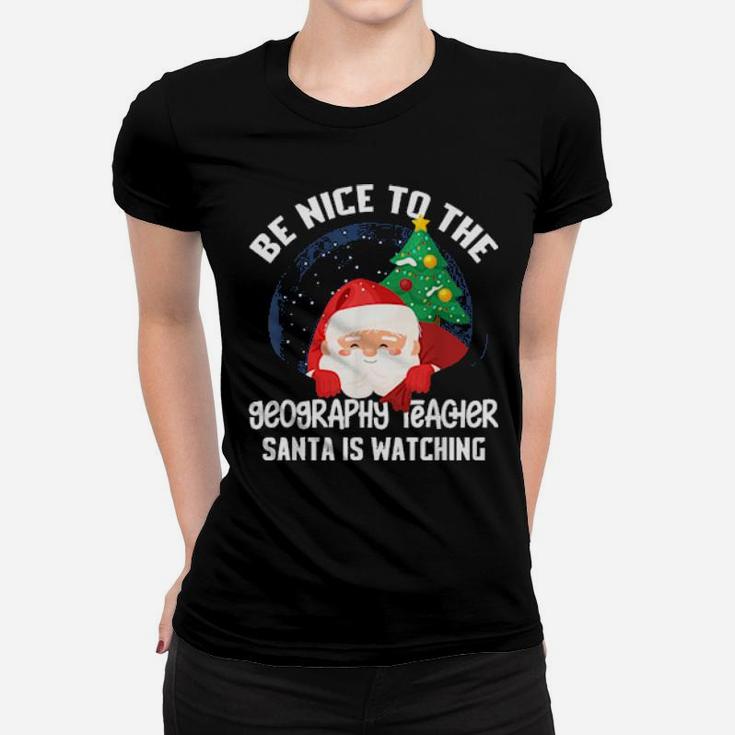 Be Nice To Geography Teacher Santa Is Watching Xmas Women T-shirt