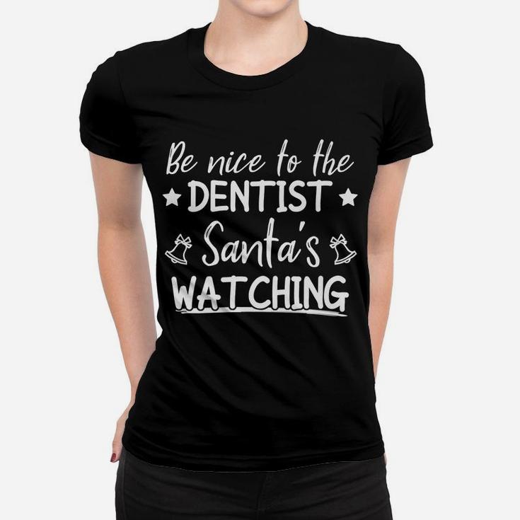 Be Nice To The Dentist Santa's Watching Funny Christmas Women T-shirt