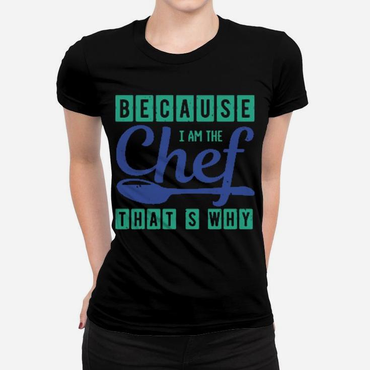 Because I Am The Chef Thats Why Women T-shirt