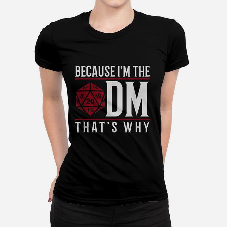 Because I Am The Dm That Is Why Women T-shirt